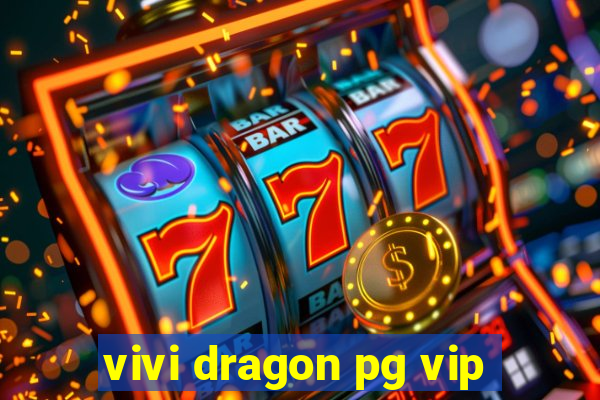 vivi dragon pg vip